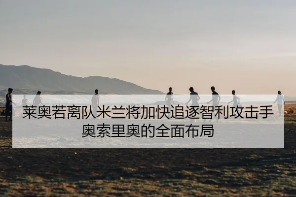 莱奥若离队米兰将加快追逐智利攻击手奥索里奥的全面布局